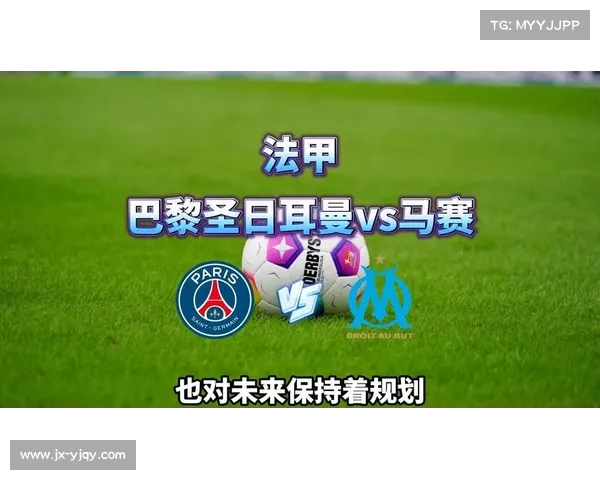 巴黎圣日耳曼与马赛的法甲对决战术博弈分析与深度剖析